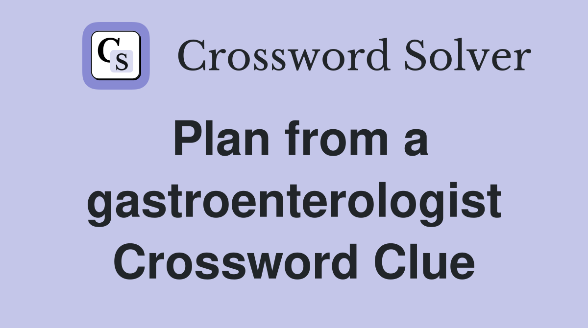 Plan from a gastroenterologist Crossword Clue