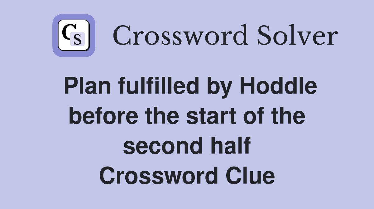 Plan fulfilled by Hoddle before the start of the second half Crossword Clue