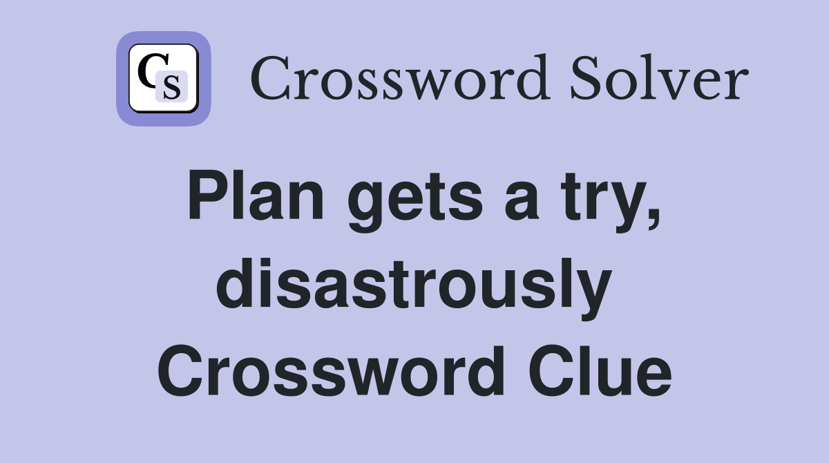Plan gets a try, disastrously Crossword Clue