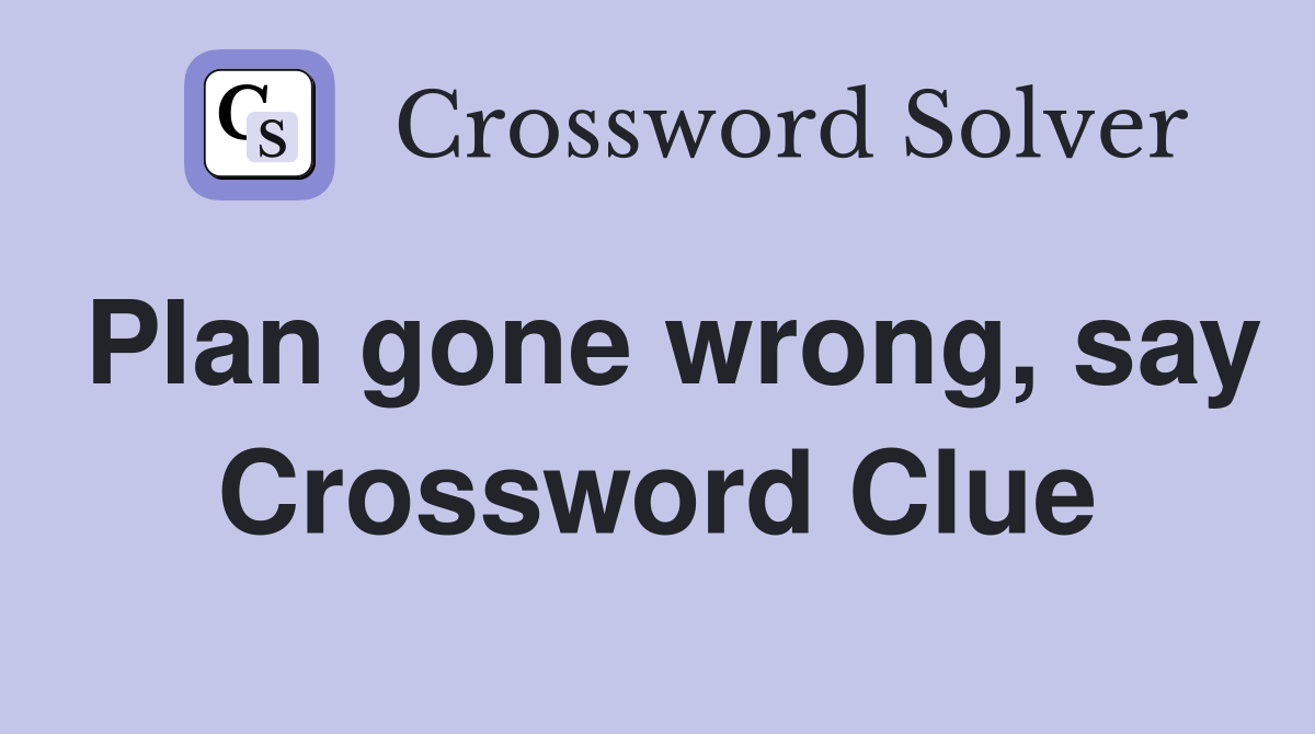 Plan gone wrong, say Crossword Clue