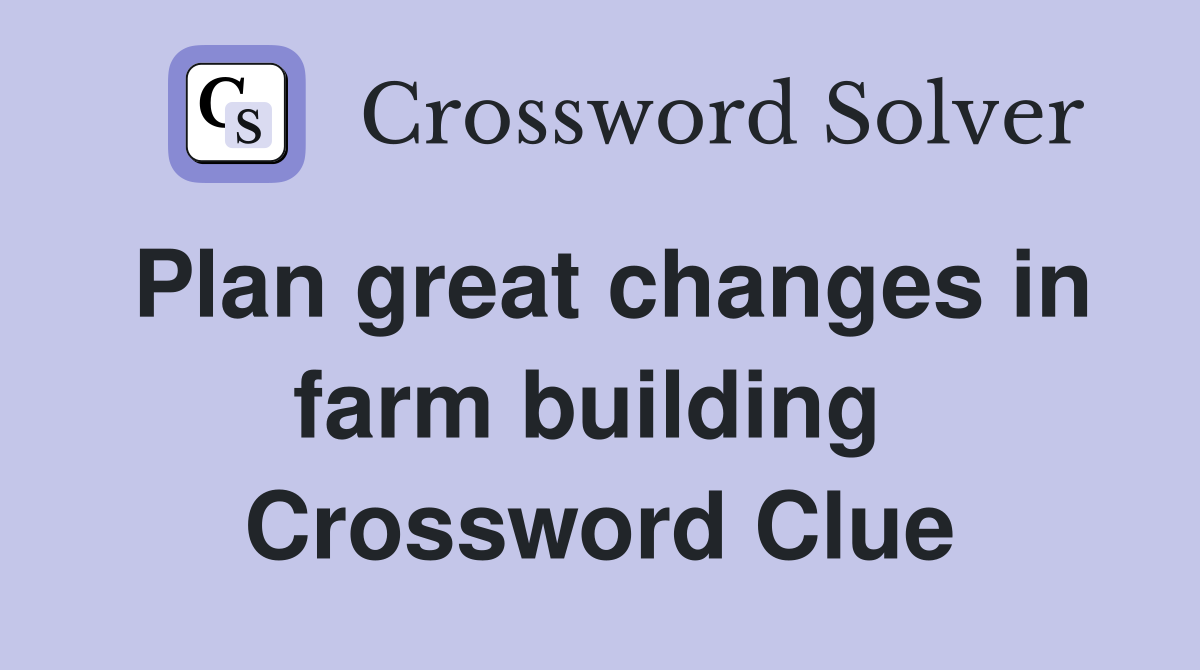 Plan great changes in farm building  Crossword Clue