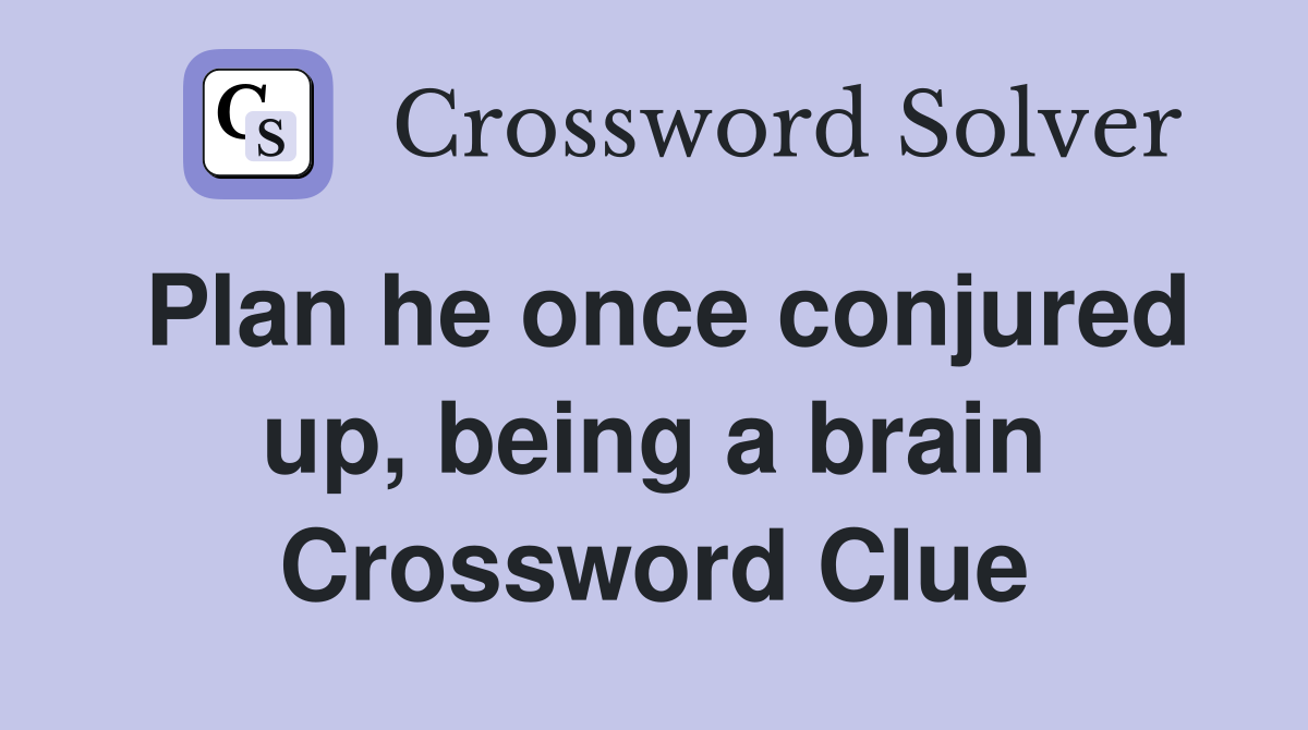 Plan he once conjured up, being a brain Crossword Clue