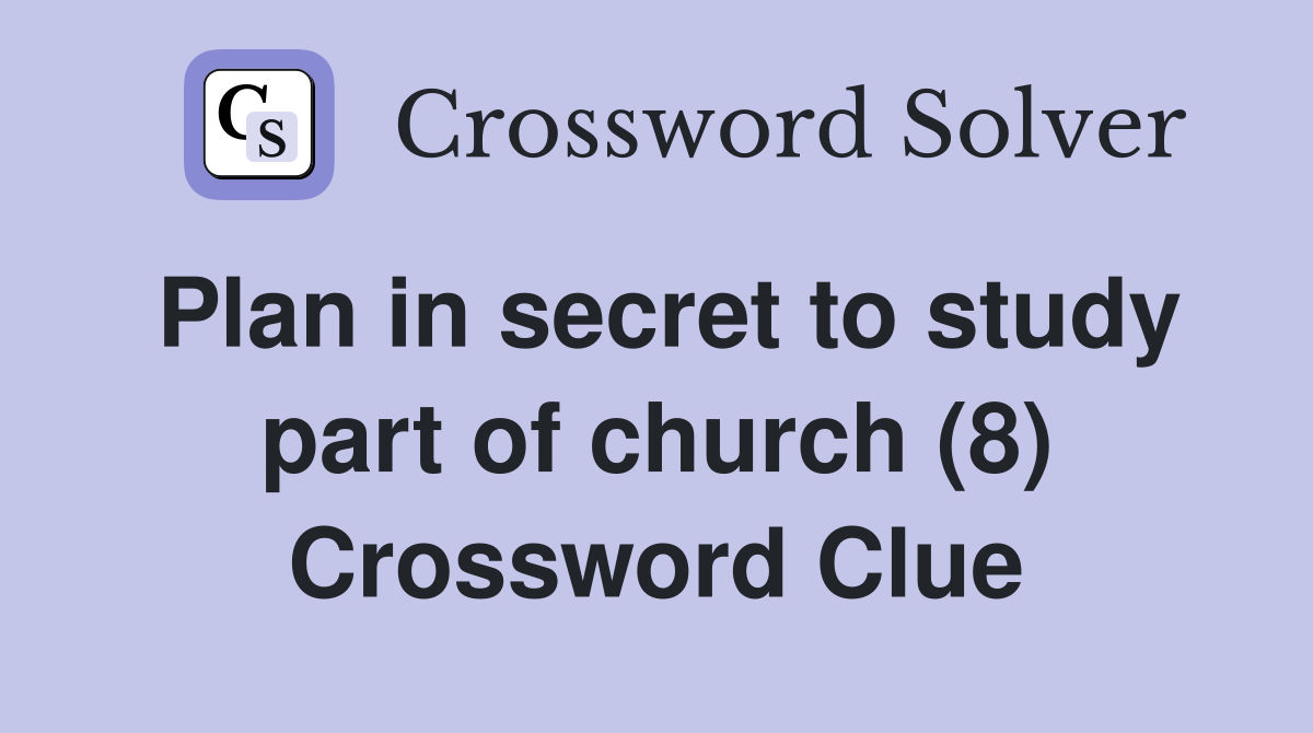 Plan in secret to study part of church (8) Crossword Clue