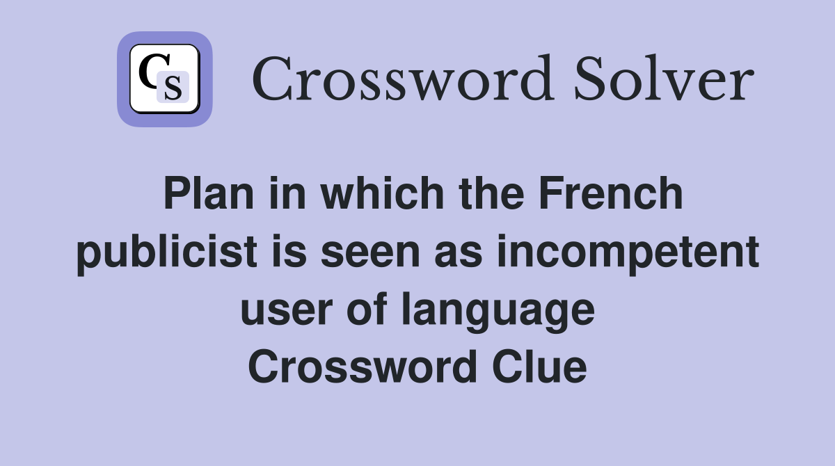 Plan in which the French publicist is seen as incompetent user of language Crossword Clue