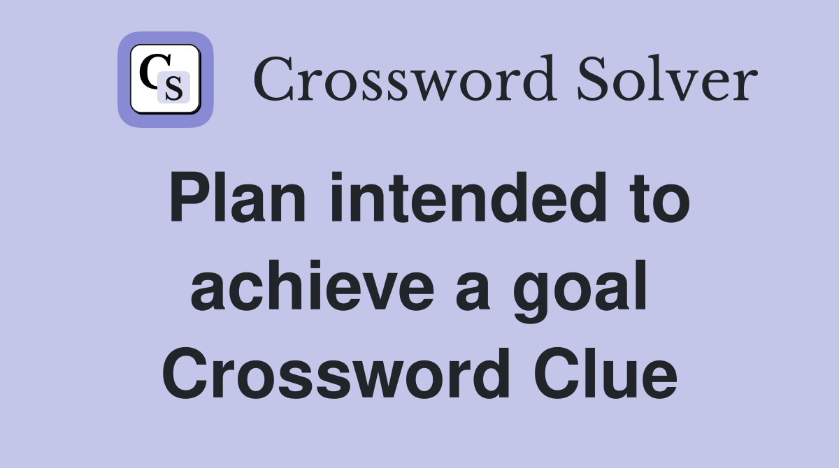 Plan intended to achieve a goal Crossword Clue