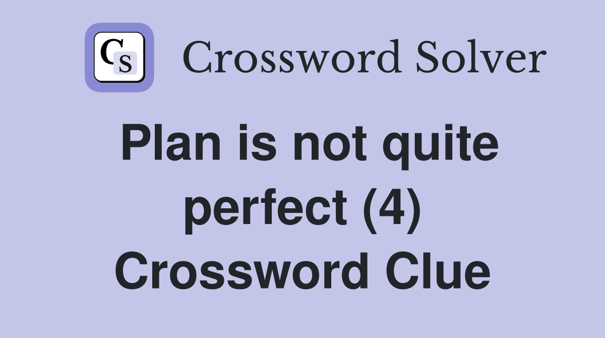 Plan is not quite perfect (4) Crossword Clue