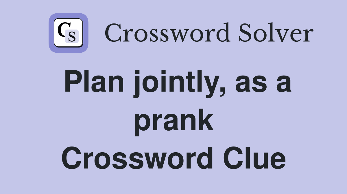 Plan jointly, as a prank Crossword Clue