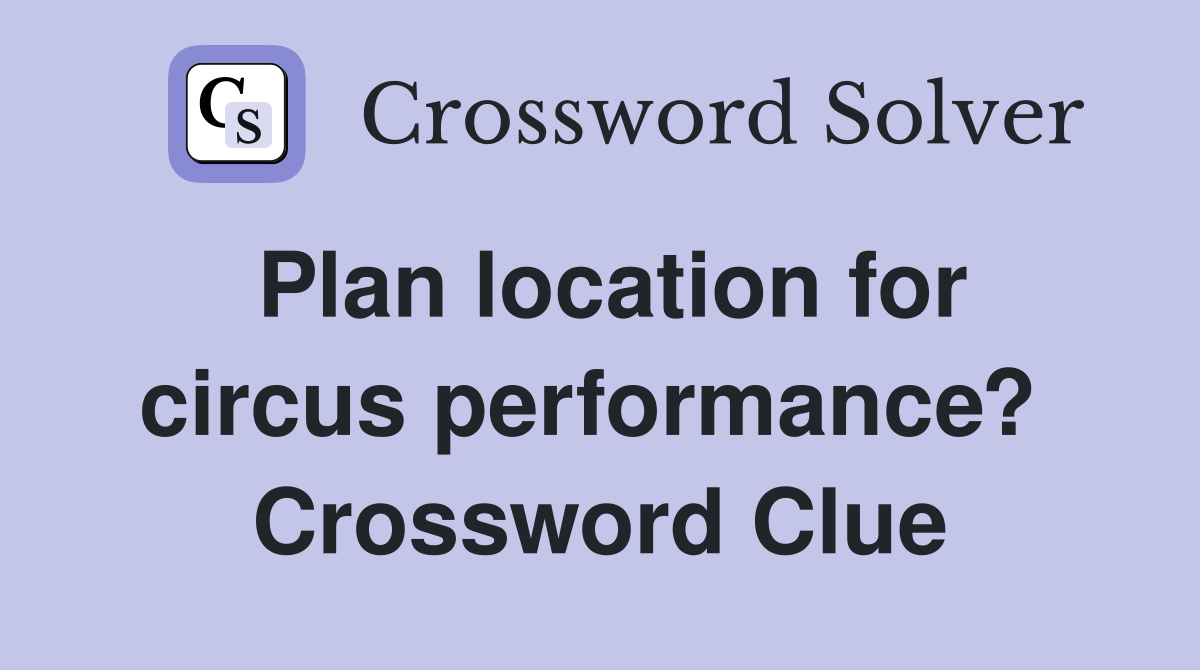 Plan location for circus performance?  Crossword Clue