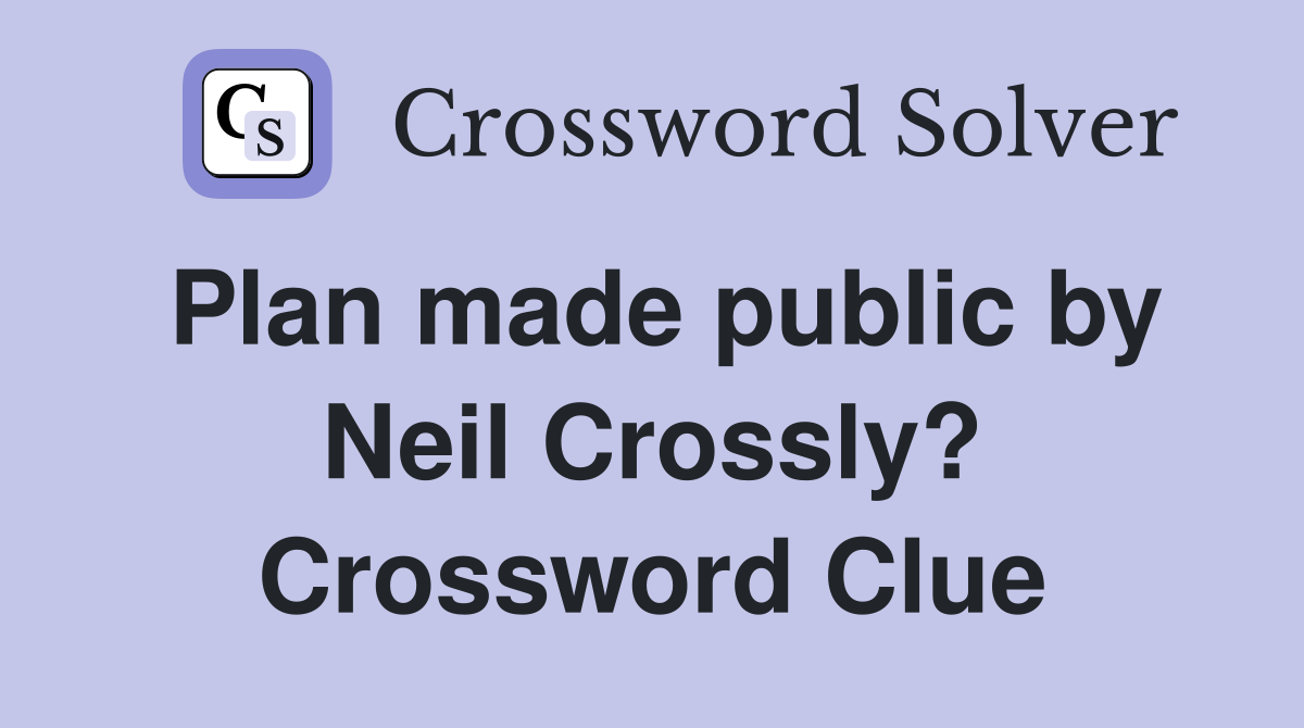 Plan made public by Neil Crossly? Crossword Clue