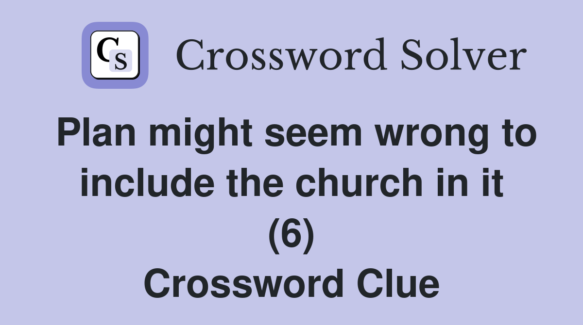 Plan might seem wrong to include the church in it (6) Crossword Clue