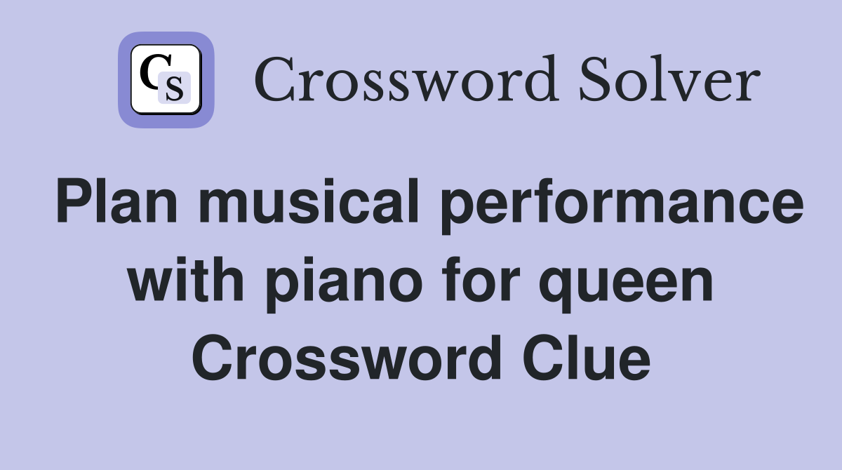 Plan musical performance with piano for queen Crossword Clue