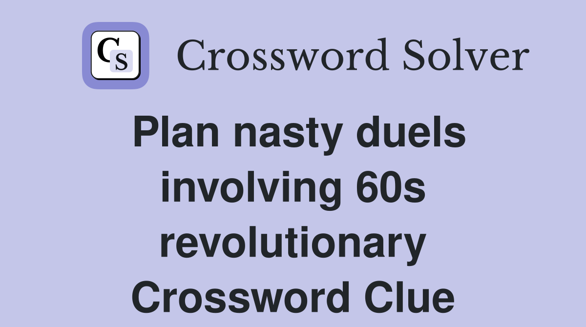 Plan nasty duels involving 60s revolutionary Crossword Clue