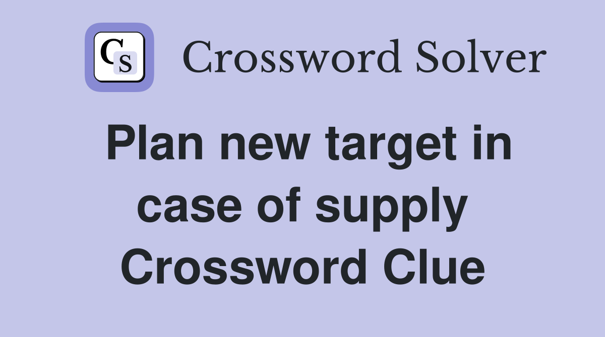 Plan new target in case of supply Crossword Clue