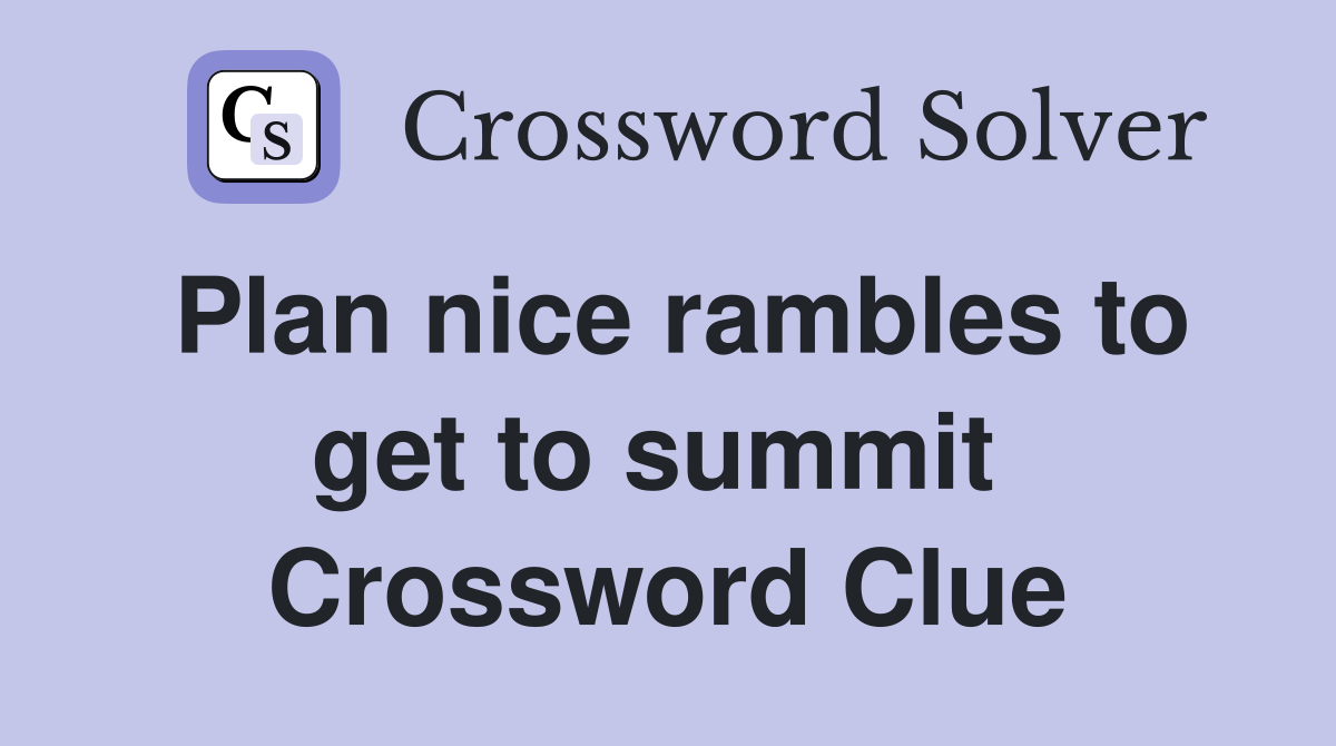 Plan nice rambles to get to summit  Crossword Clue