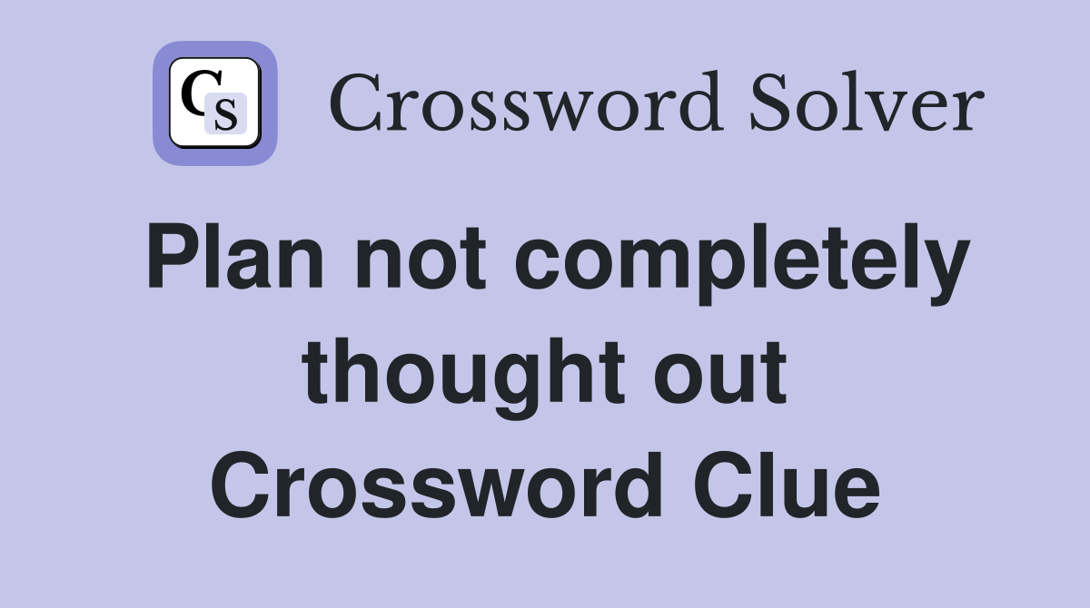 Plan not completely thought out Crossword Clue