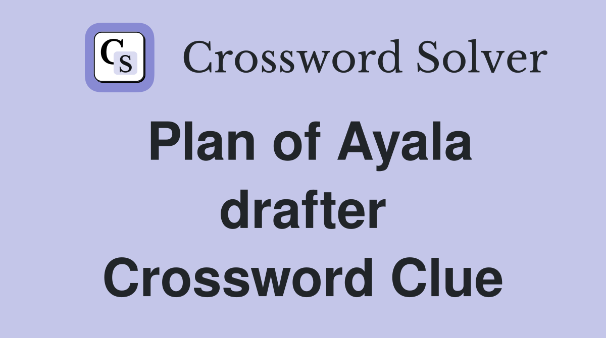 Plan of Ayala drafter Crossword Clue