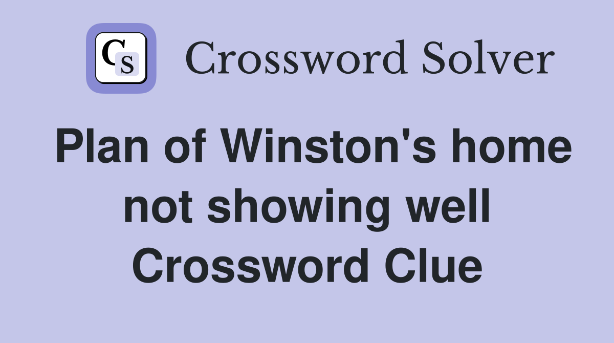 Plan of Winston's home not showing well Crossword Clue