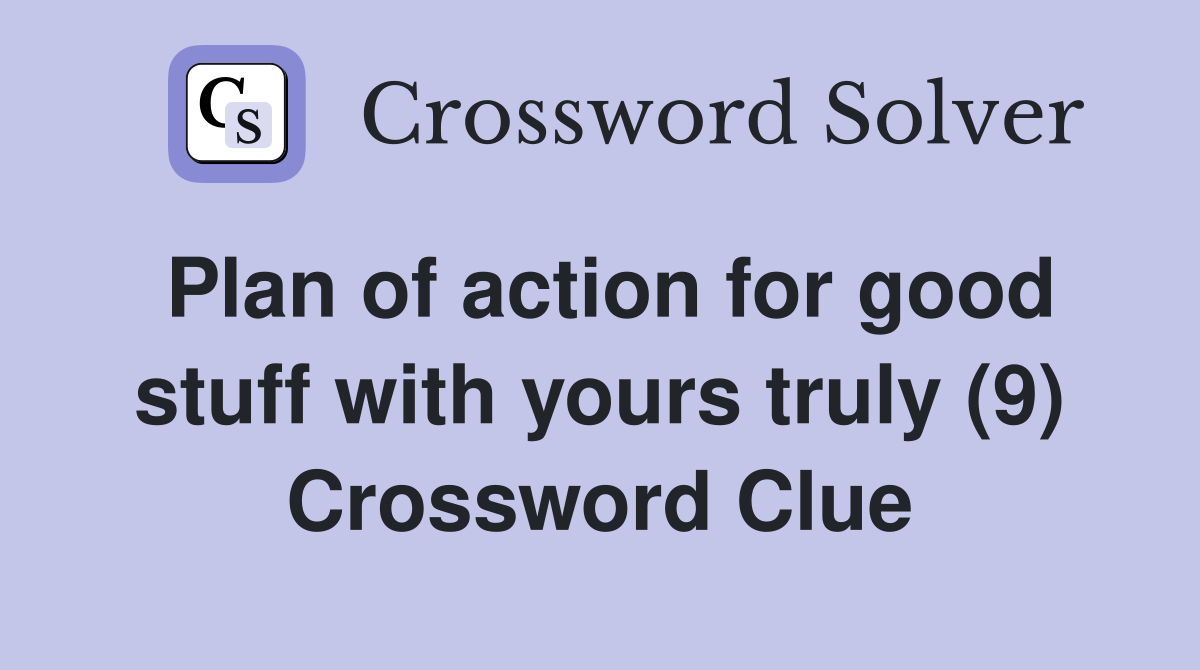 Plan of action for good stuff with yours truly (9) Crossword Clue