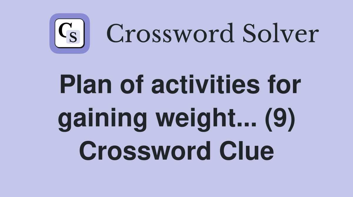 Plan of activities for gaining weight... (9) Crossword Clue