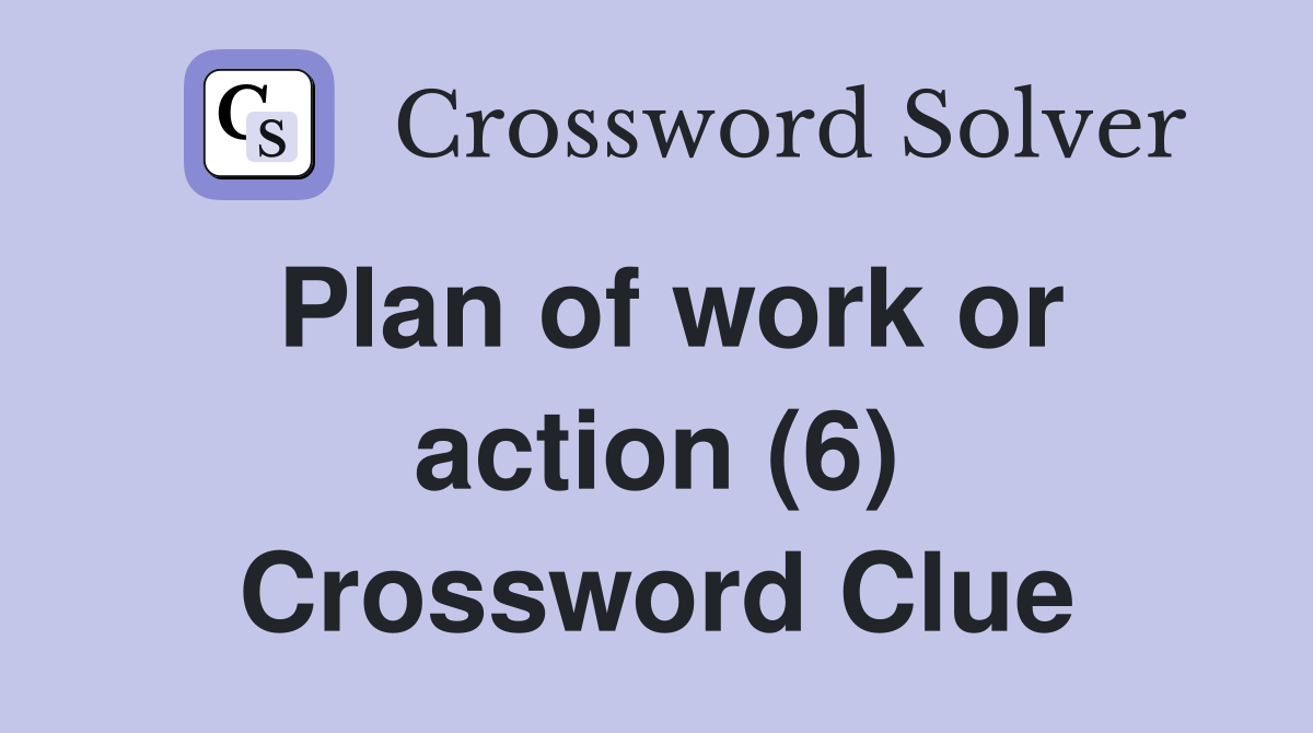 Plan of work or action (6) Crossword Clue