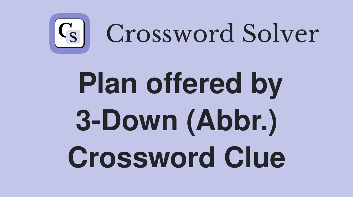 Plan offered by 3-Down (Abbr.) Crossword Clue