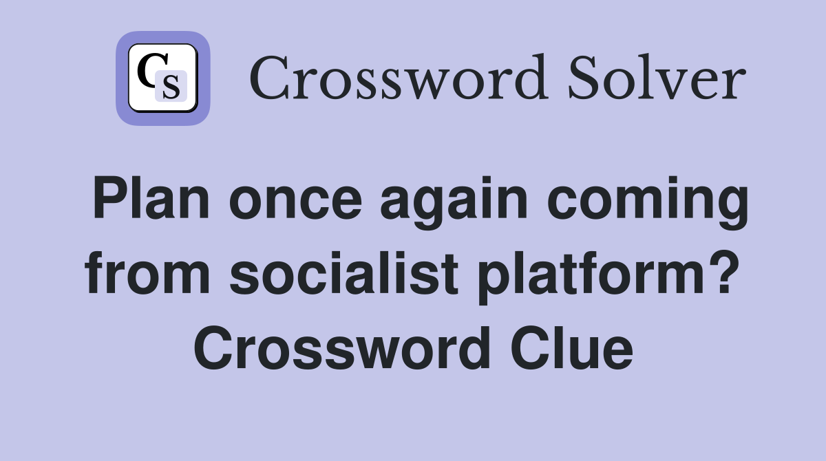 Plan once again coming from socialist platform? Crossword Clue