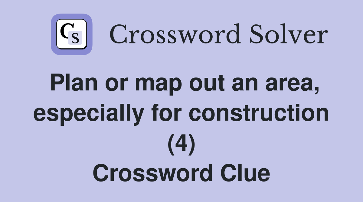 Plan or map out an area, especially for construction (4) Crossword Clue