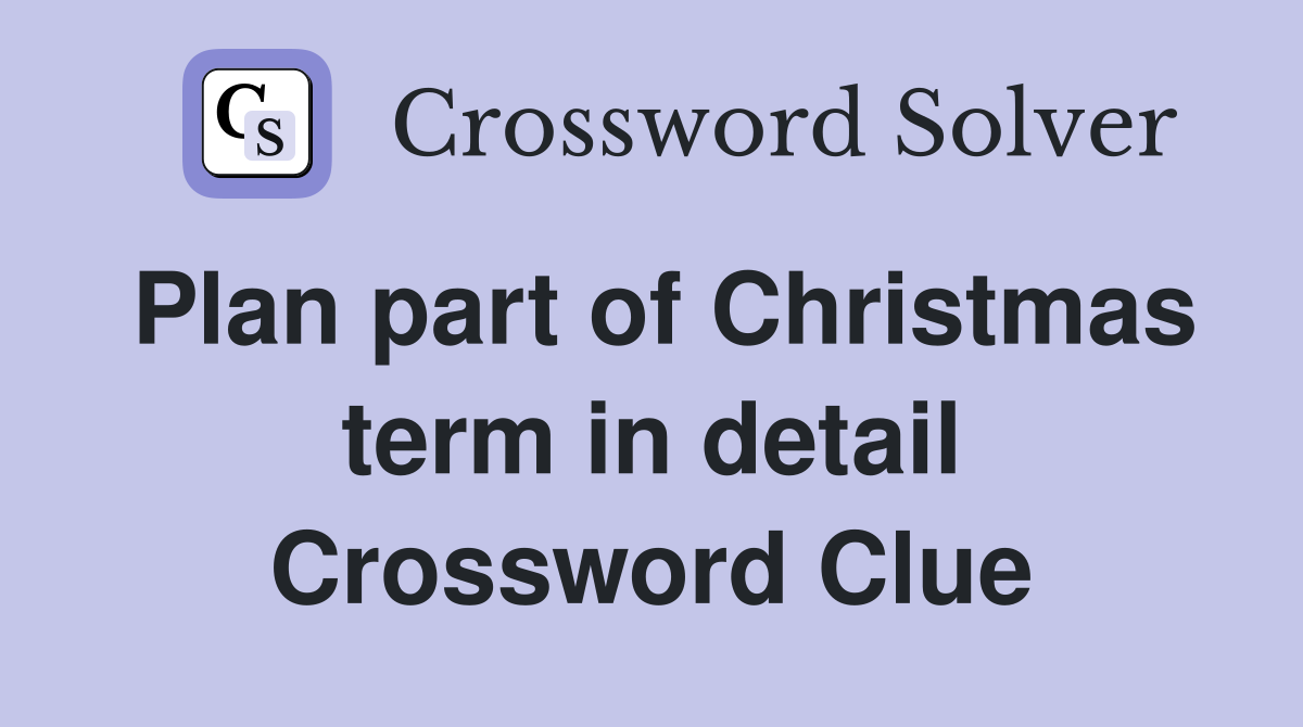 Plan part of Christmas term in detail Crossword Clue