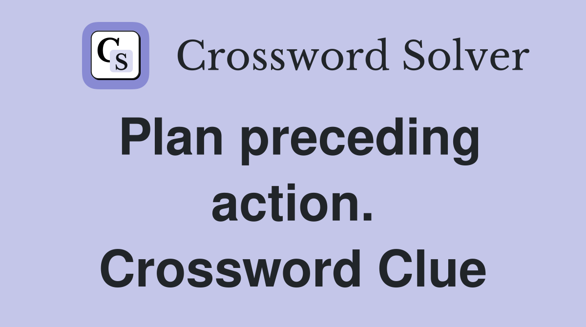 Plan preceding action. Crossword Clue