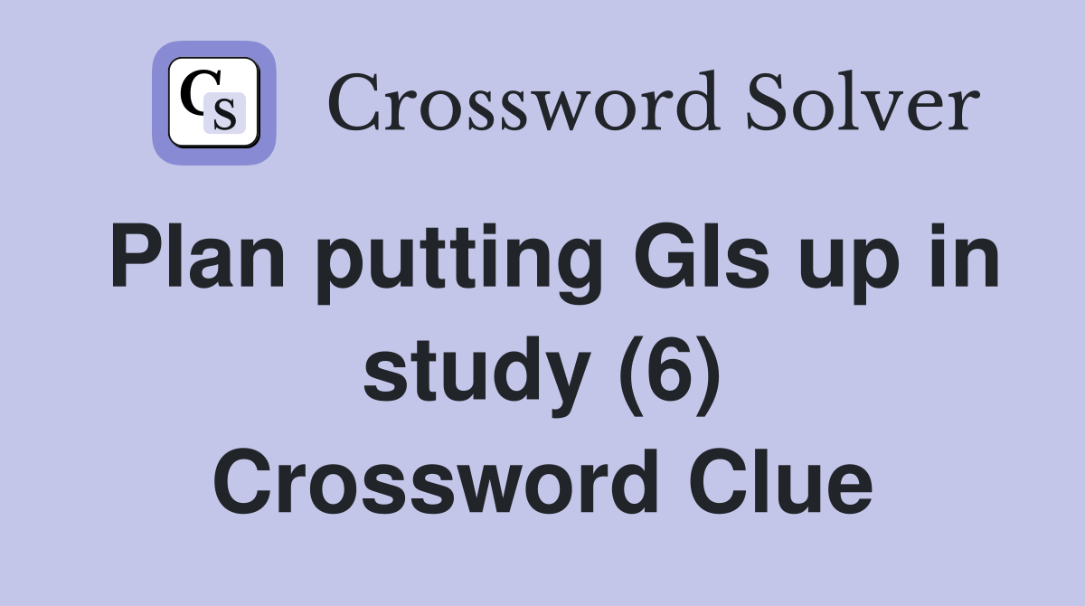 Plan putting GIs up in study (6) Crossword Clue
