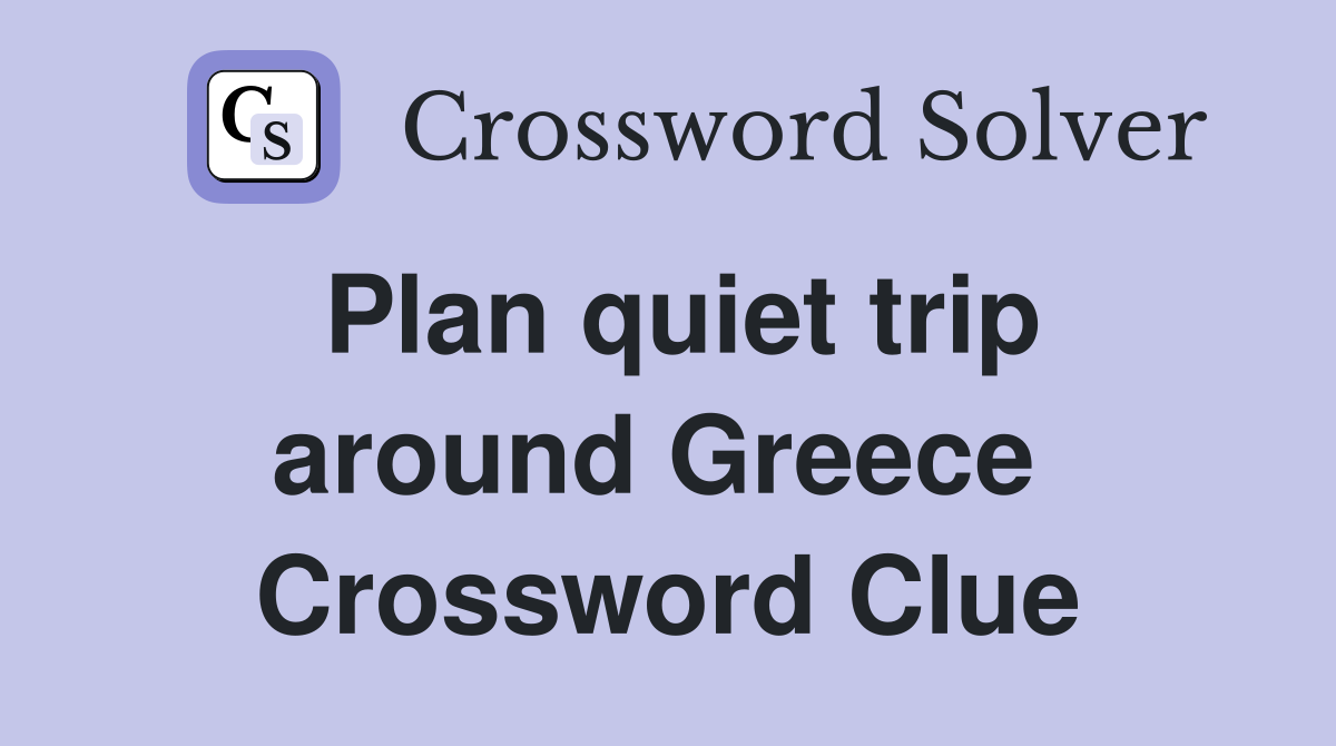 Plan quiet trip around Greece  Crossword Clue