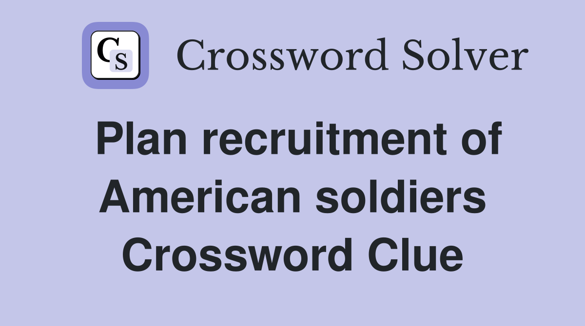 Plan recruitment of American soldiers Crossword Clue