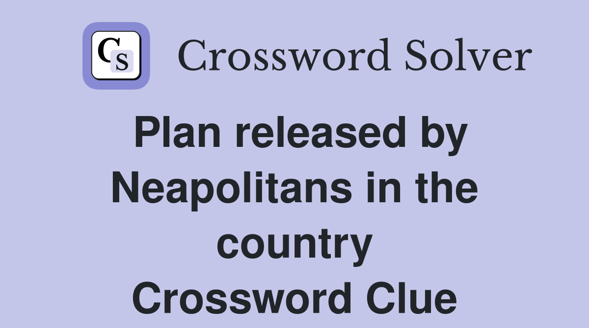 Plan released by Neapolitans in the country Crossword Clue