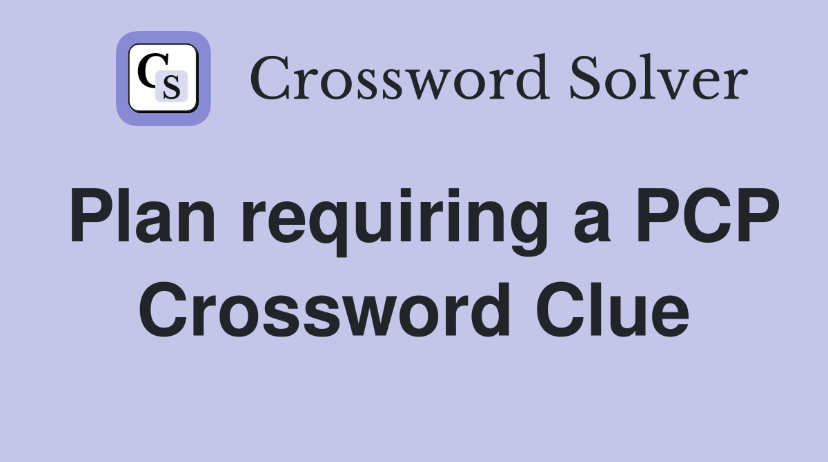 Plan requiring a PCP Crossword Clue