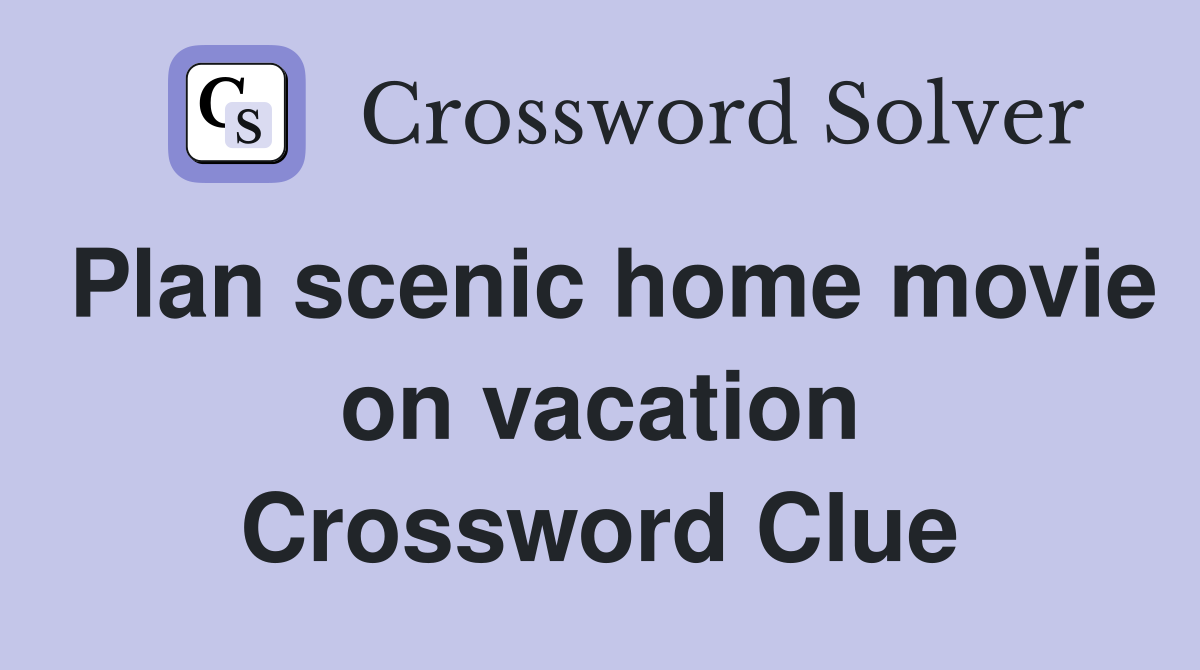 Plan scenic home movie on vacation Crossword Clue