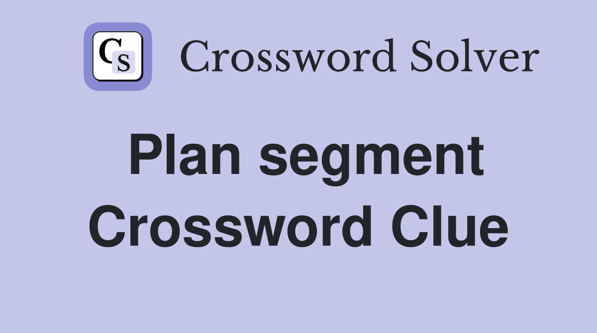 Plan segment Crossword Clue