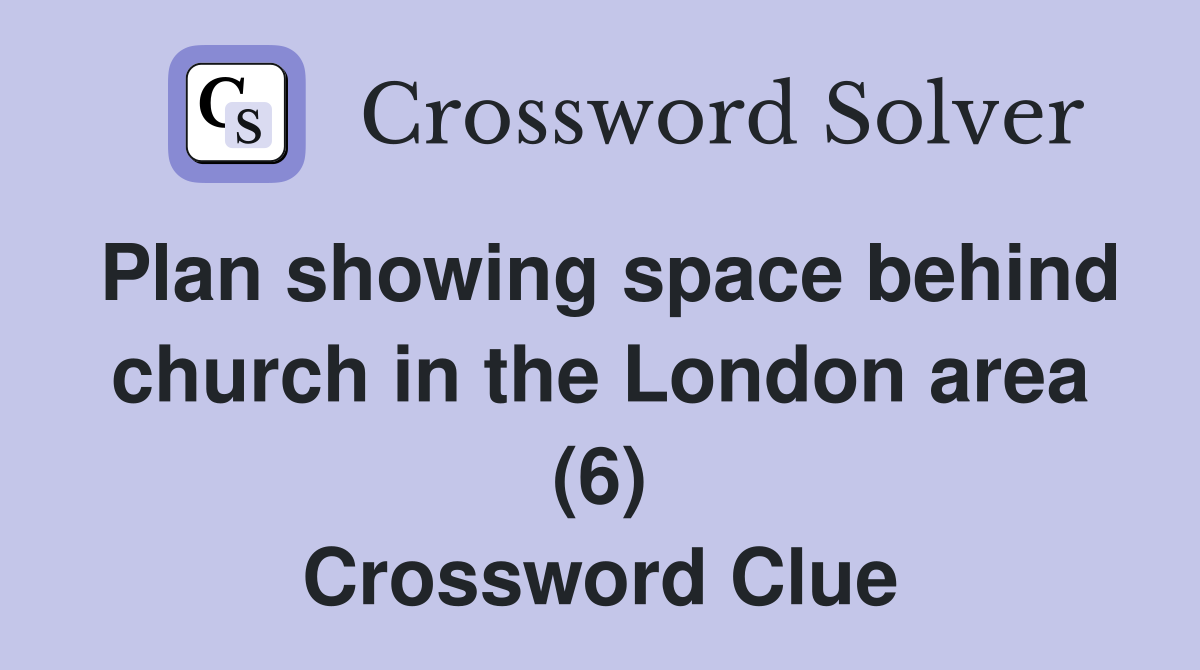 Plan showing space behind church in the London area (6) Crossword Clue