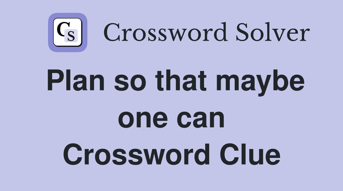 Plan so that maybe one can Crossword Clue