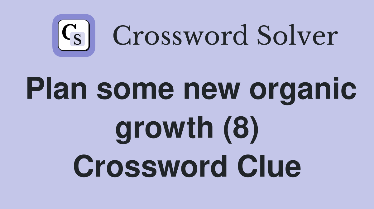 Plan some new organic growth (8) Crossword Clue