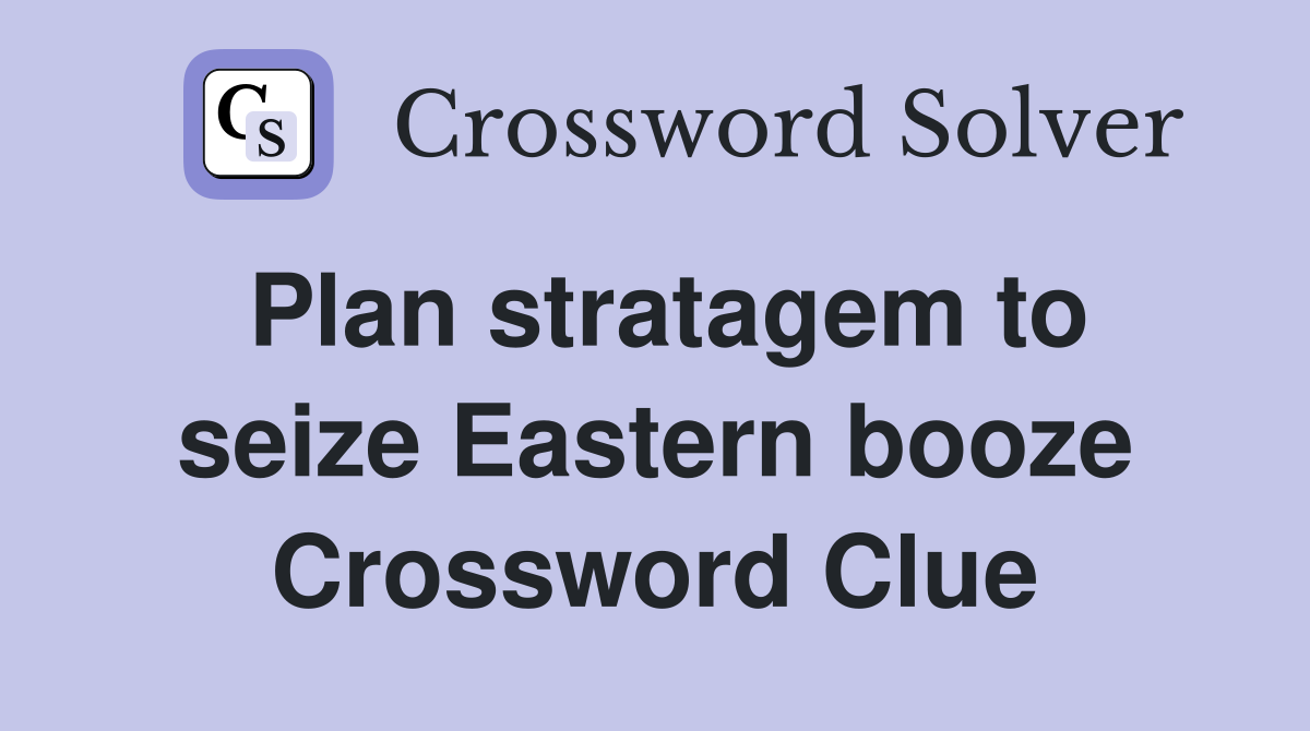 Plan stratagem to seize Eastern booze Crossword Clue