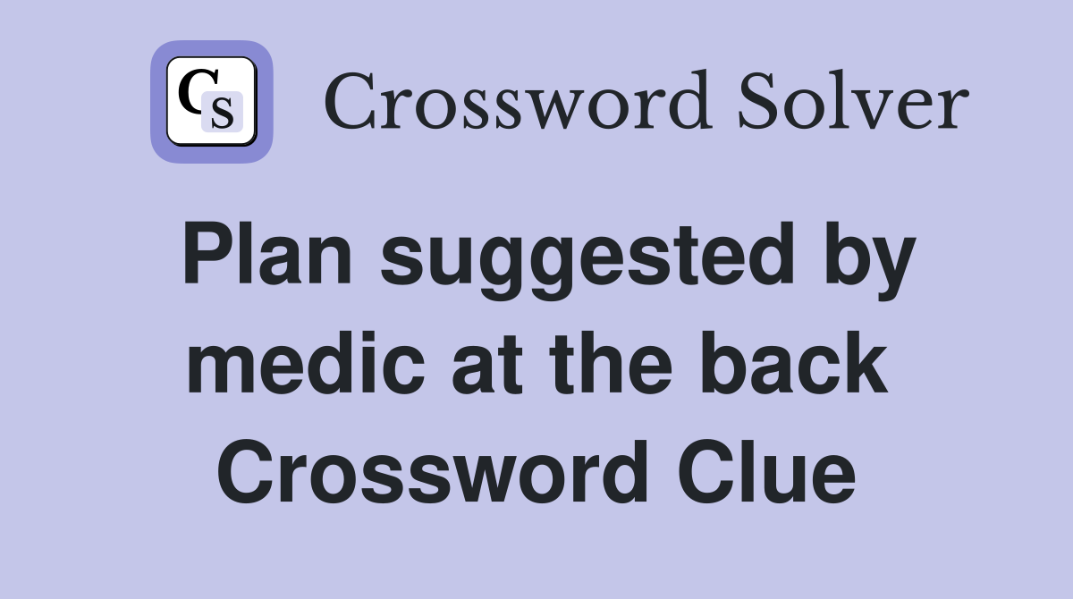 Plan suggested by medic at the back Crossword Clue