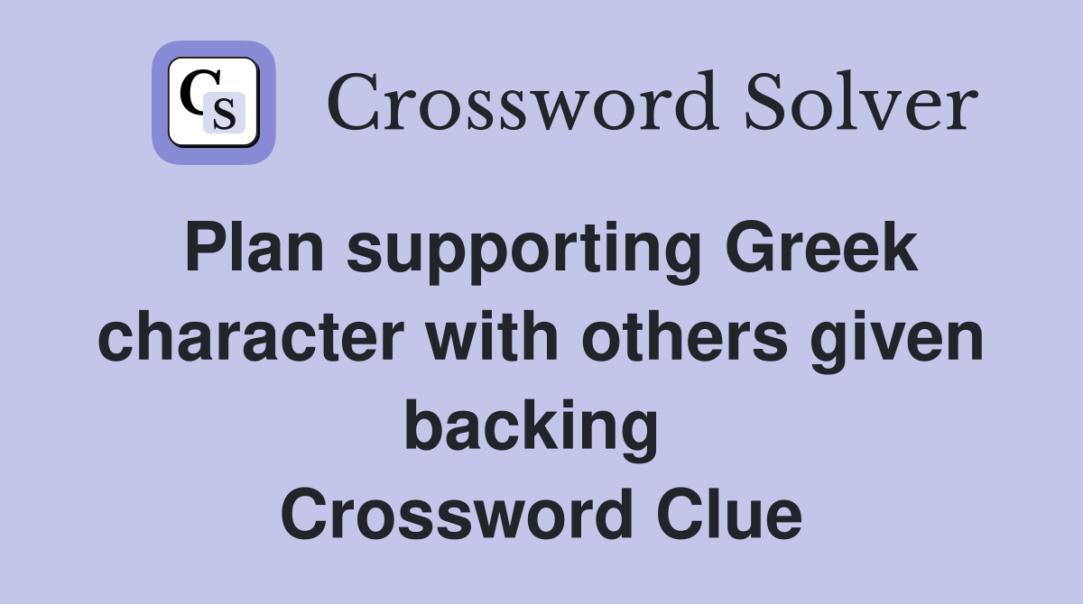 Plan supporting Greek character with others given backing  Crossword Clue