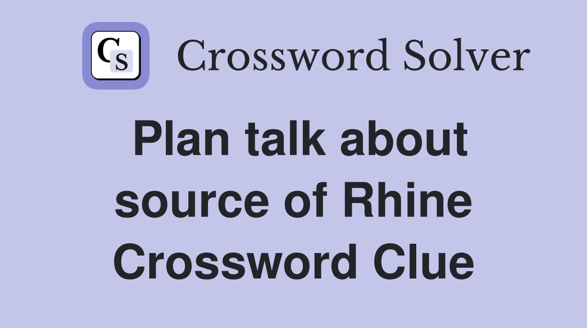 Plan talk about source of Rhine Crossword Clue