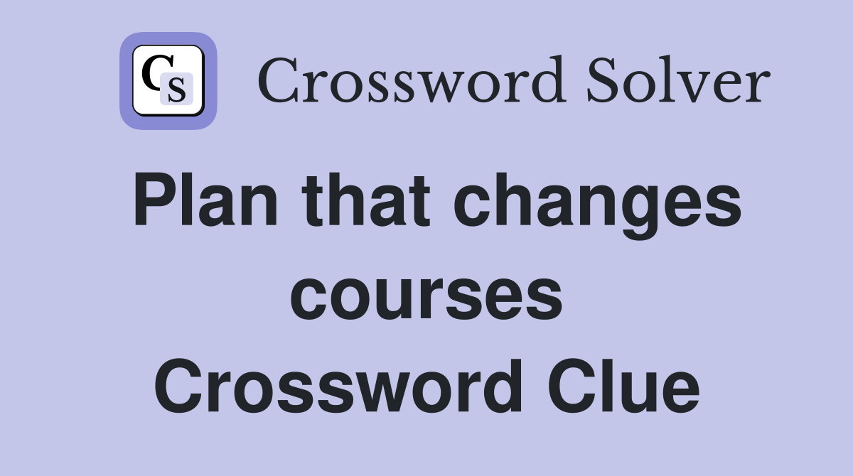 Plan that changes courses Crossword Clue