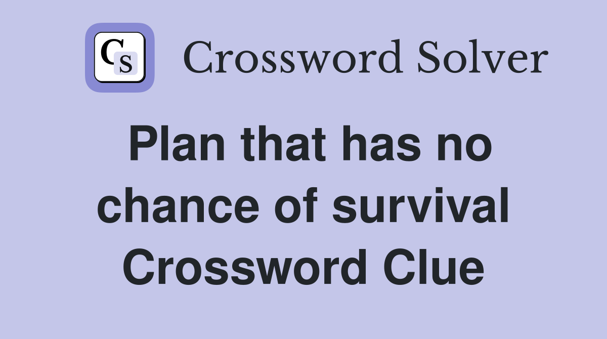 Plan that has no chance of survival Crossword Clue