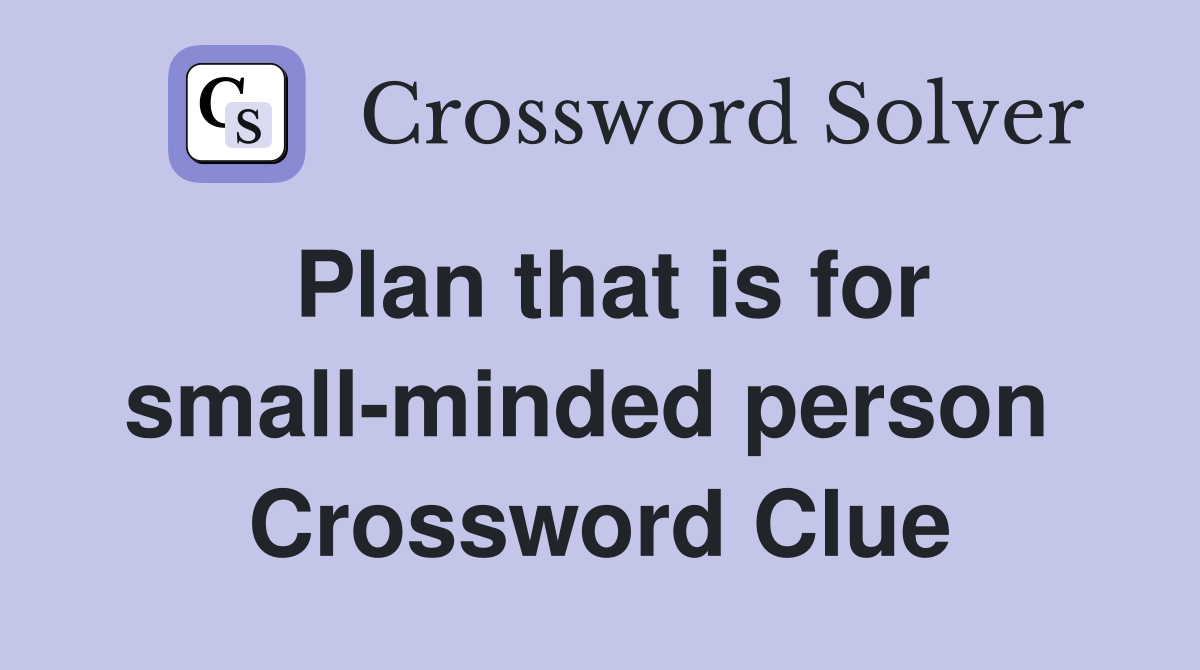 Plan that is for small-minded person  Crossword Clue