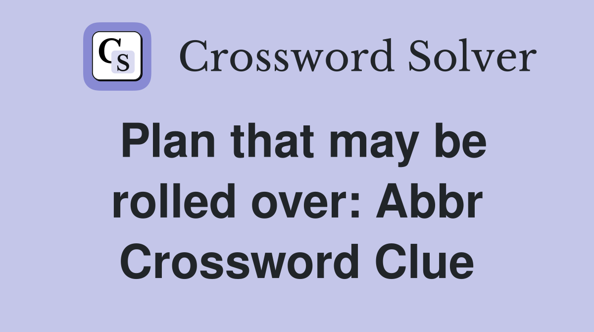 Plan that may be rolled over: Abbr Crossword Clue