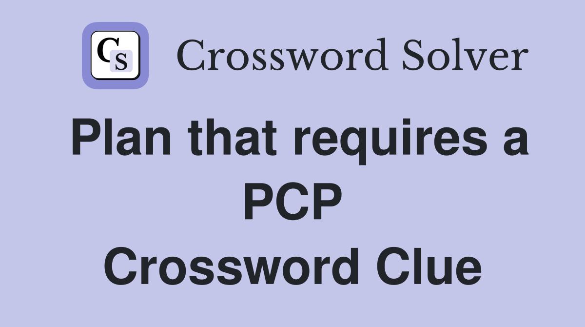 Plan that requires a PCP Crossword Clue