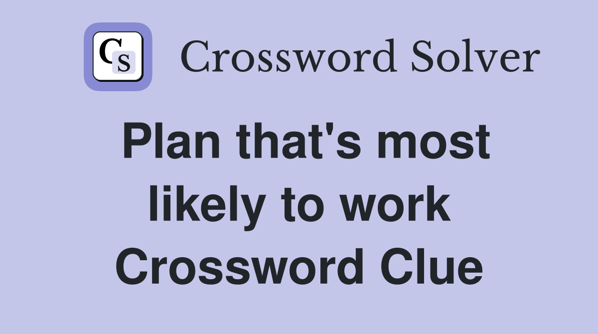 Plan that's most likely to work Crossword Clue