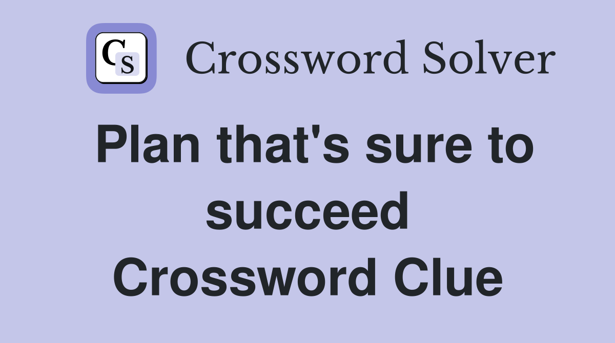 Plan that's sure to succeed Crossword Clue